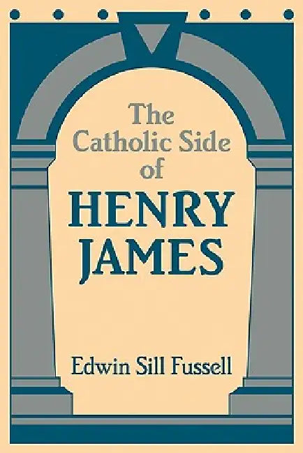 The Catholic Side of Henry James (English, Edwin Sill Fussell)