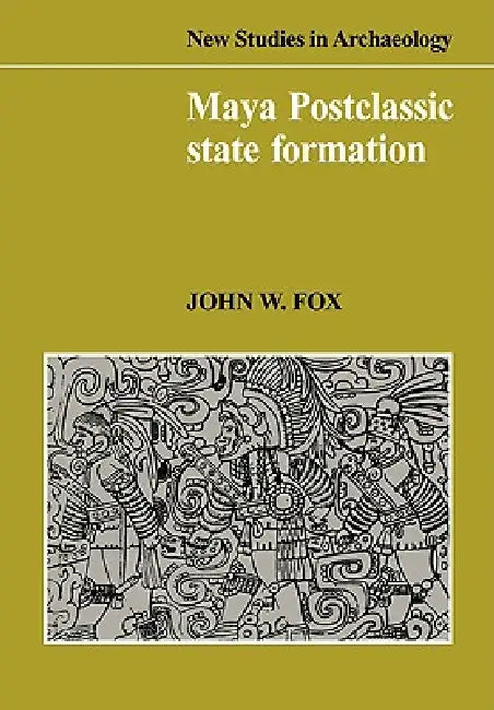 Maya Postclassic State Formation (English, John W. Fox)