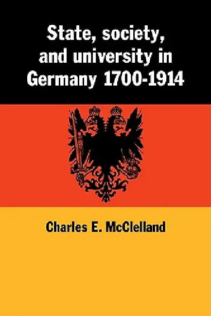 State, Society and University in Germany 1700 1914 (English, Charles E. McClelland)