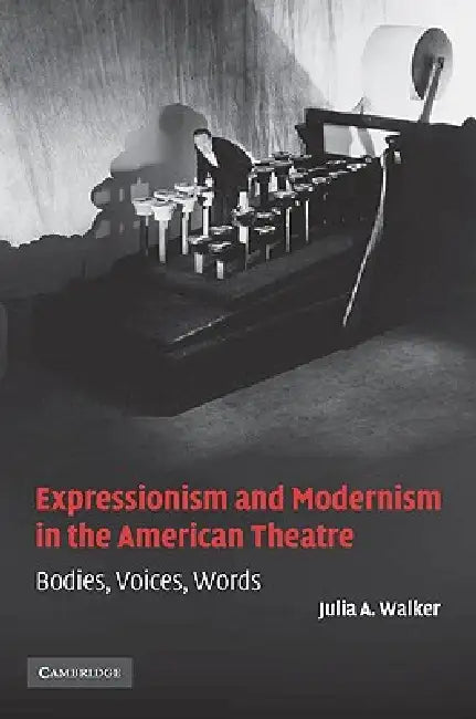 Expressionism and Modernism in the American Theatre (English, Julia A. Walker)