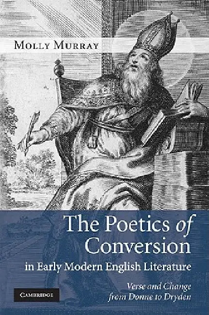 The Poetics of Conversion in Early Modern English Literature (English, Molly Murray)