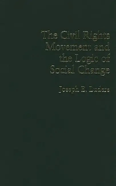 The Civil Rights Movement and the Logic of Social Change (English, Joseph E. Luders)