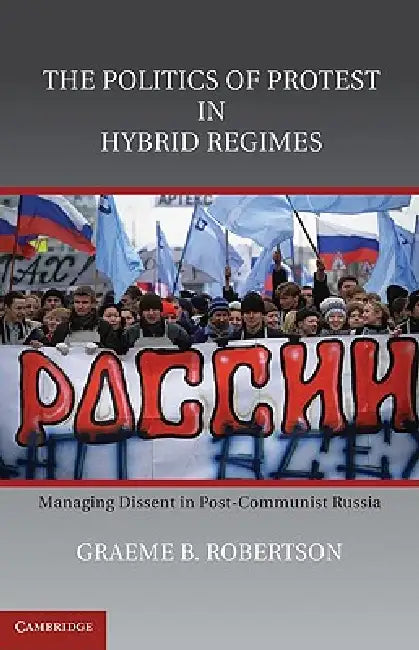 The Politics of Protest in Hybrid Regimes (English, Graeme B. Robertson)