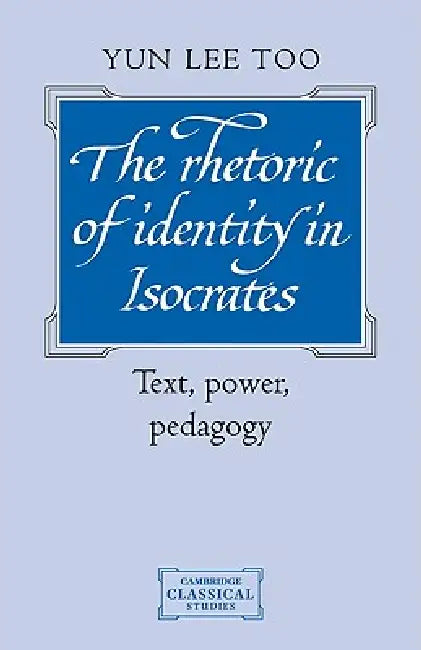 The Rhetoric of Identity in Isocrates (English, Yun Lee Too)
