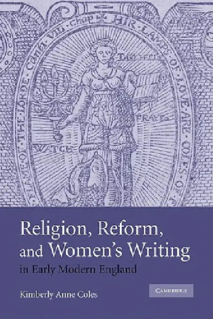 Religion, Reform, and Women's Writing in Early Modern England (English, Kimberly Anne Coles | Coles Kimberly Anne)