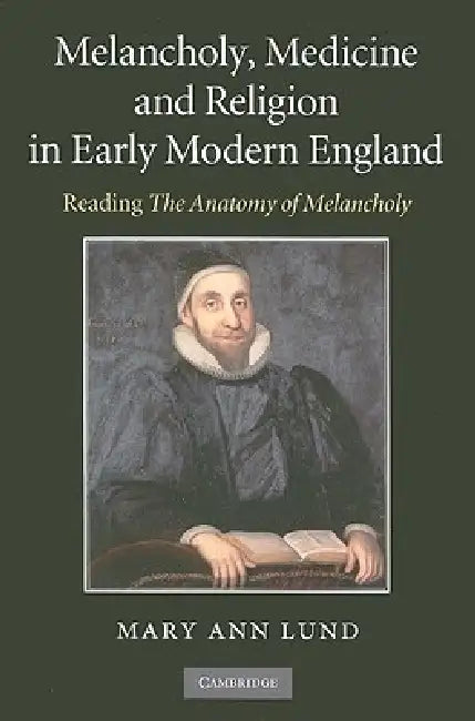 Melancholy, Medicine and Religion in Early Modern England (English, Mary Ann Lund)