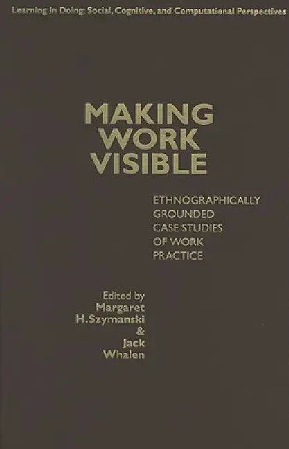 Making Work Visible (English, Margaret H. Szymanski | Jack Whalen)