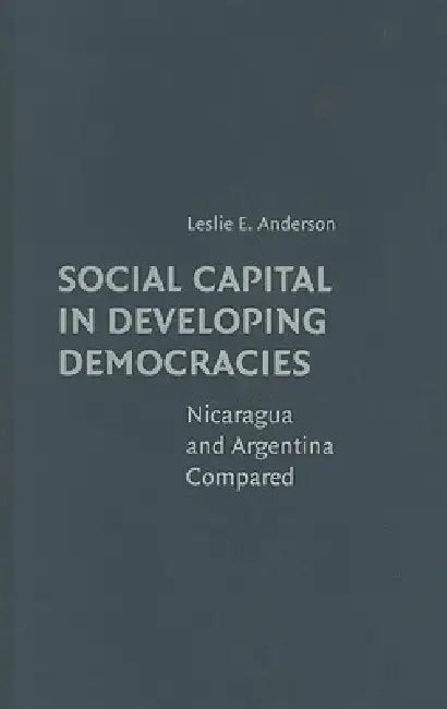 Social Capital in Developing Democracies (English, Leslie E. Anderson)