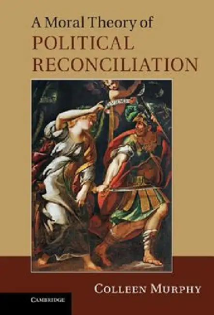 A Moral Theory of Political Reconciliation (English, Colleen Murphy)
