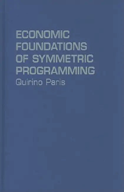 Economic Foundations of Symmetric Programming (English, Quirino Paris)