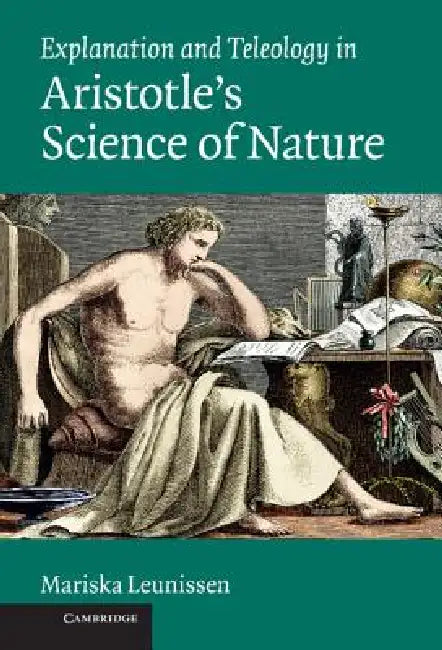 Explanation and Teleology in Aristotle's Science of Nature (English, Mariska Leunissen)
