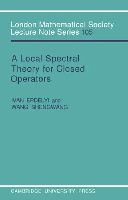 A Local Spectral Theory for Closed Operators (English, Ivan Erdelyi | Wang Shengwang | J. W. S. Cassels)