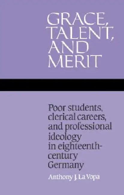 Grace, Talent, and Merit (English, Anthony J. La Vopa)