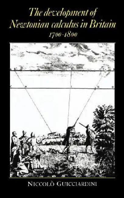 The Development of Newtonian Calculus in Britain, 1700 1800 (English, Niccolo Guicciardini)