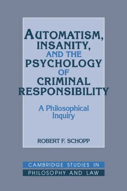Automatism, Insanity, and the Psychology of Criminal Responsibility (English, Robert F. Schopp | Gerald Postema | Jules L. Coleman)