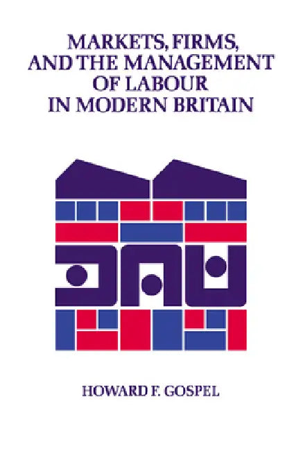 Markets, Firms and the Management of Labour in Modern Britain (English, Howard F. Gospel | Gospel Howard)
