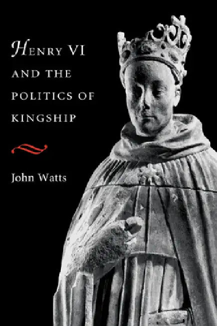 Henry VI and Politics of Kings (English, John Lovett Watts | Watts John)