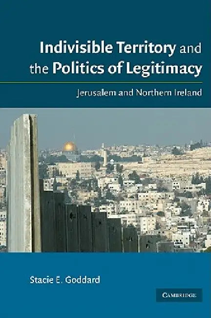 Indivisible Territory and the Politics of Legitimacy (English, Stacie E. Goddard)