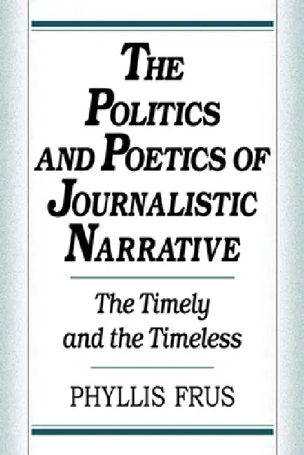 The Politics and Poetics of Journalistic Narrative (English, Phyllis Frus)