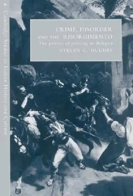 Crime, Disorder, and the Risorgimento (English, Steven C. Hughes)