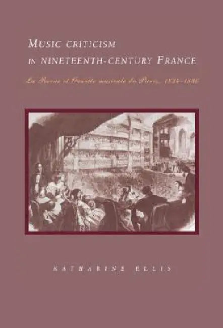 Music Criticism in Nineteenth-Century France (English, Katharine Ellis)
