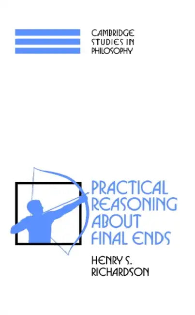 Practical Reasoning about Final Ends (English, Henry S. Richardson | Ernest Sosa | Jonathan Dancy)