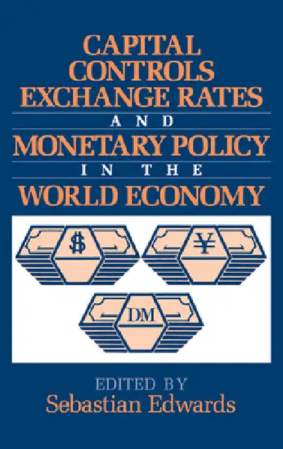 Capital Controls, Exchange Rates, and Monetary Policy in the World Economy (English, Sebastian Edwards)