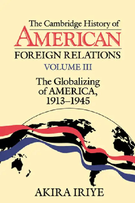 The Cambridge History of American Foreign Relations (English, Akira Iriye)