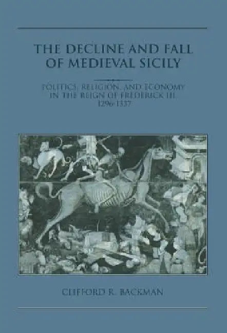 The Decline and Fall of Medieval Sicily (English, Clifford R. Backman)