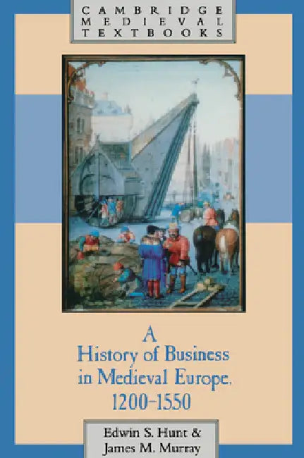 A History of Business in Medieval Europe, 1200 1550 (English, Edwin S. Hunt | James Murray | James M. Murray)