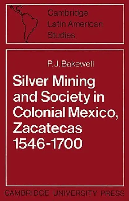 Silver Mining and Society in Colonial Mexico, Zacatecas 1546 1700 (English, P. J. Bakewell | Alan Knight)
