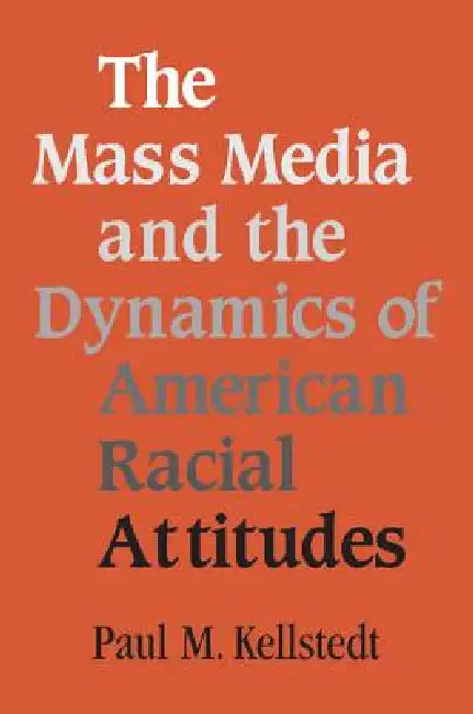 The Mass Media and the Dynamics of American Racial Attitudes (English, Paul M. Kellstedt)