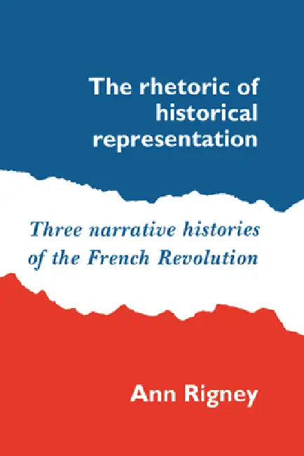The Rhetoric of Historical Representation (English, Ann Rigney)
