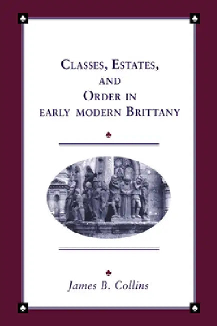 Classes, Estates and Order in Early-Modern Brittany (English, James B. Collins | Collins James B. | John Elliott)
