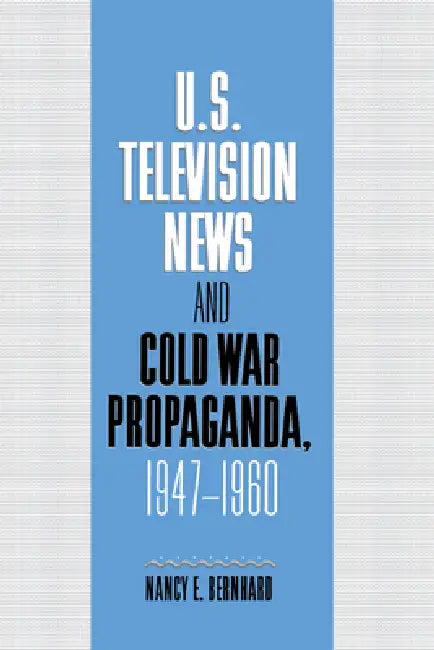 U.S. Television News and Cold War Propaganda, 1947 1960 (English, Nancy Bernhard | Bernhard Nancy | Kenneth Short)