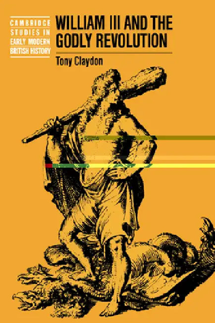William III and the Godly Revolution (English, Tony Claydon | Claydon Tony | Anthony Fletcher)