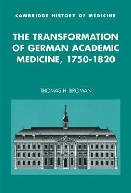 The Transformation of German Academic Medicine, 1750-1820 (English, Thomas H. Broman)