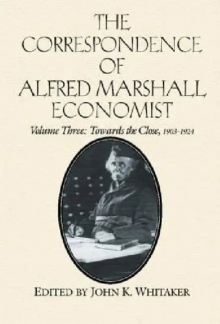 The Correspondence of Alfred Marshall, Economist (English, Alfred Marhsall | Alfred Marshall | Royal Economic Society (Great Britain))