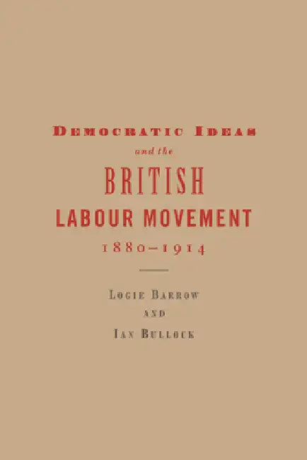 Democratic Ideas and the British Labour Movement, 1880-1914 (English, Logie Barrow | Ian Bullock)