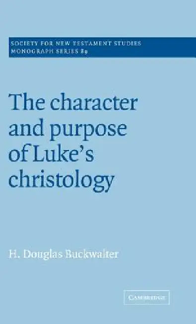 The Character and Purpose of Luke's Christology (English, Douglas Buckwalter | H. Douglas Buckwalter)