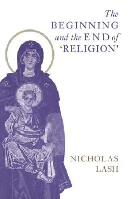 The Beginning and the End of Religion (English, Nicholas Lash)