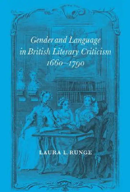 Gender and Language in British Literary Criticism, 1660-1790 (English, Laura L. Runge)