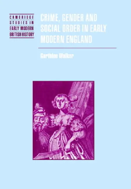 Crime, Gender and Social Order in Early Modern England (English, Garthine Walker)