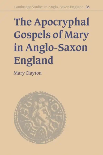 The Apocryphal Gospels of Mary in Anglo-Saxon England (English, Mary Clayton | Clayton Mary)