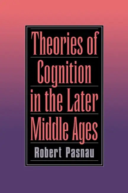 Theories of Cognition in the Later Middle Ages (English, Robert Pasnau)