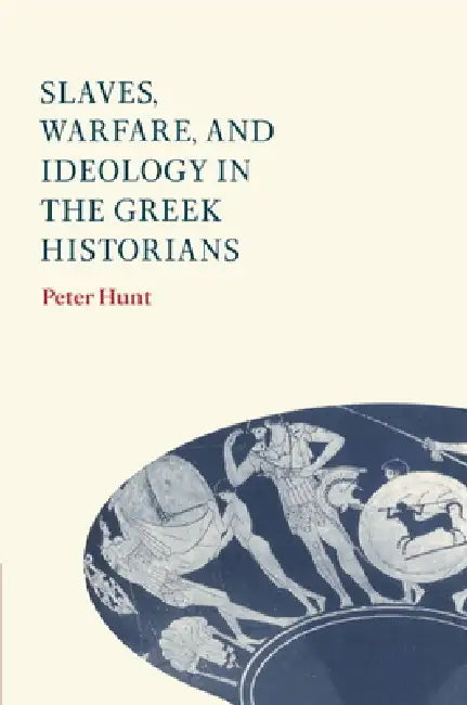 Slaves, Warfare, and Ideology in the Greek Historians (English, Peter Hunt)