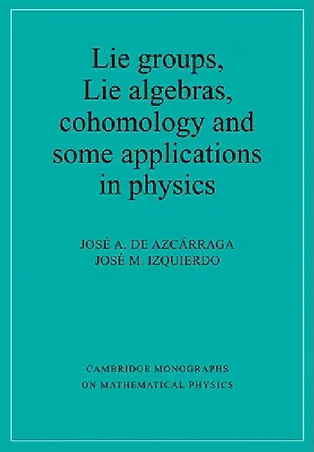 Lie Groups, Lie Algebras, Cohomology and Some Applications in Physics (English, Jose A. de Azcarraga | Jose M. Izquierdo | Josi A. de Azcarraga)
