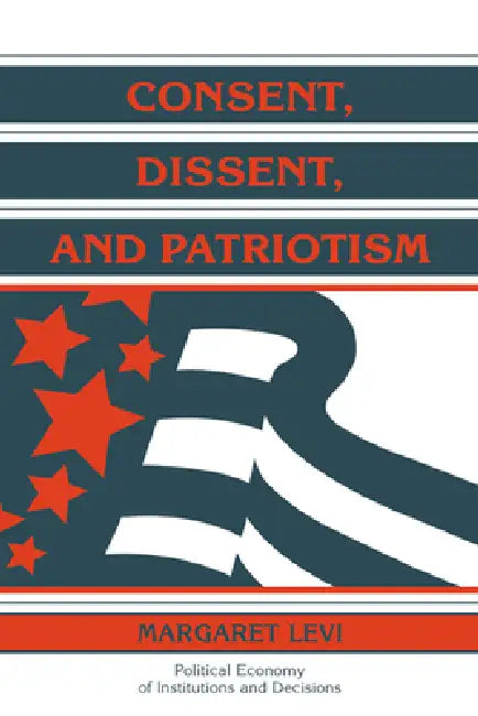Consent, Dissent, and Patriotism (English, Margaret Levi | Randall Calvert | Thrainn Eggertsson)
