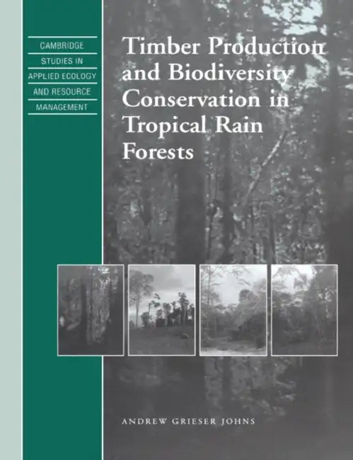 Timber Production and Biodiversity Conservation in Tropical Rain Forests (English, Andrew Grieser Johns | S. K. Eltringham | J. Harwood)