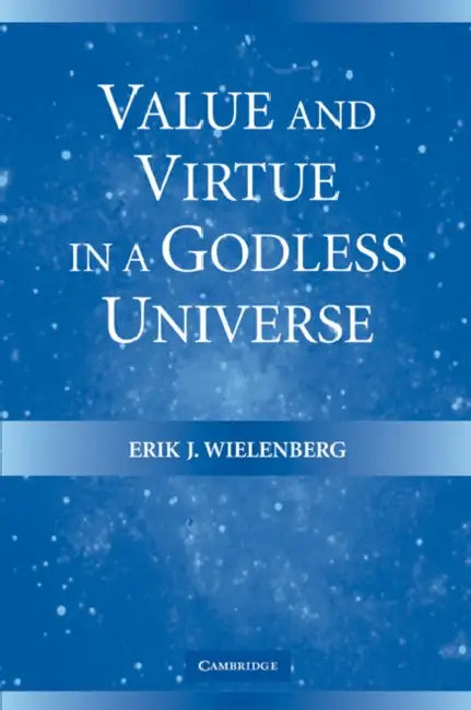 Value and Virtue in a Godless Universe (English, Erik J. Wielenberg)